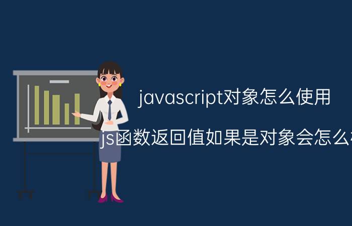 javascript对象怎么使用 js函数返回值如果是对象会怎么样？